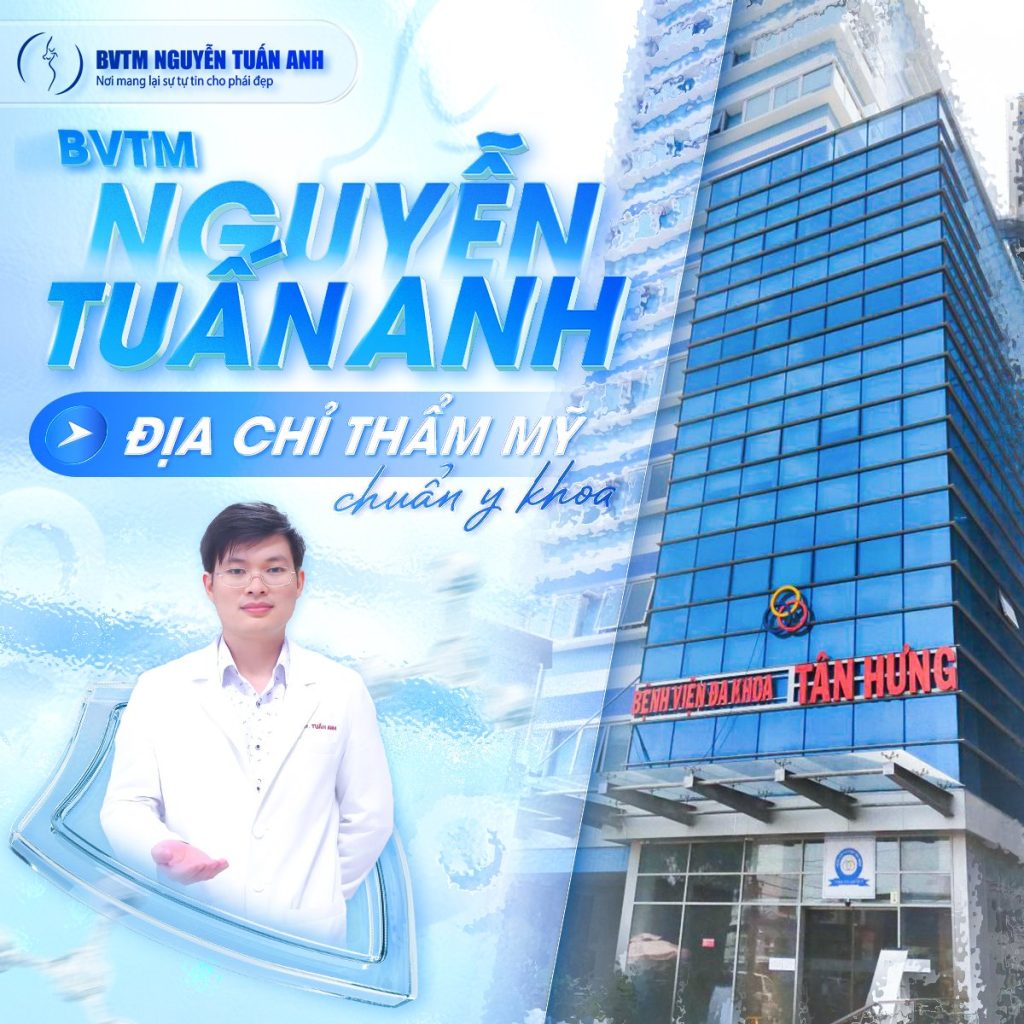 BVTM Nguyễn Tuấn Anh - Địa chỉ thẩm mỹ chuẩn Y khoa